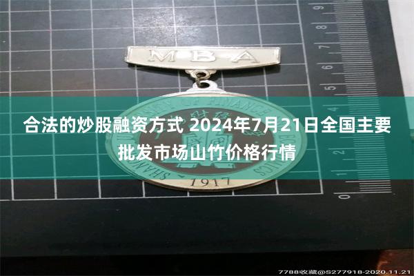 合法的炒股融资方式 2024年7月21日全国主要批发市场山竹价格行情