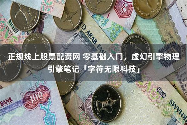 正规线上股票配资网 零基础入门，虚幻引擎物理引擎笔记「字符无限科技」